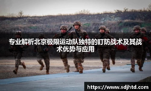 专业解析北京极限运动队独特的盯防战术及其战术优势与应用