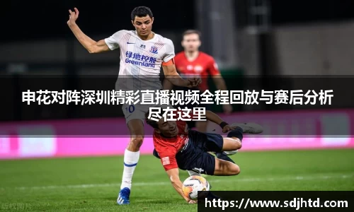 申花对阵深圳精彩直播视频全程回放与赛后分析尽在这里
